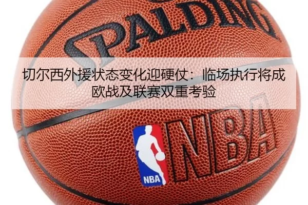 切尔西外援状态变化迎硬仗：临场执行将成欧战及联赛双重考验